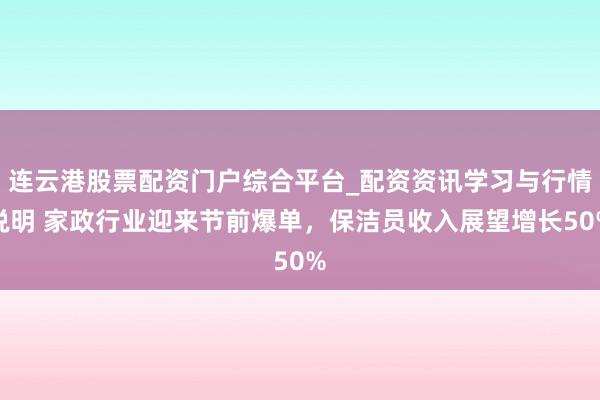连云港股票配资门户综合平台_配资资讯学习与行情说明 家政行业迎来节前爆单，保洁员收入展望增长50%