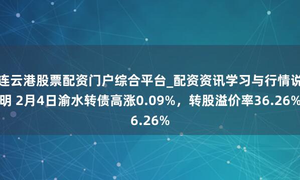 连云港股票配资门户综合平台_配资资讯学习与行情说明 2月4日渝水转债高涨0.09%，转股溢价率36.26%