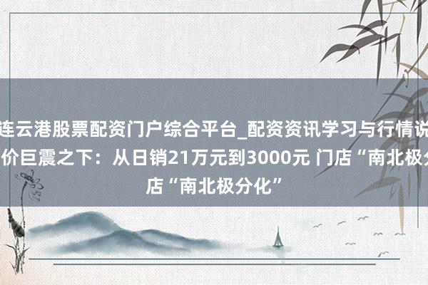 连云港股票配资门户综合平台_配资资讯学习与行情说明 金价巨震之下：从日销21万元到3000元 门店“南北极分化”