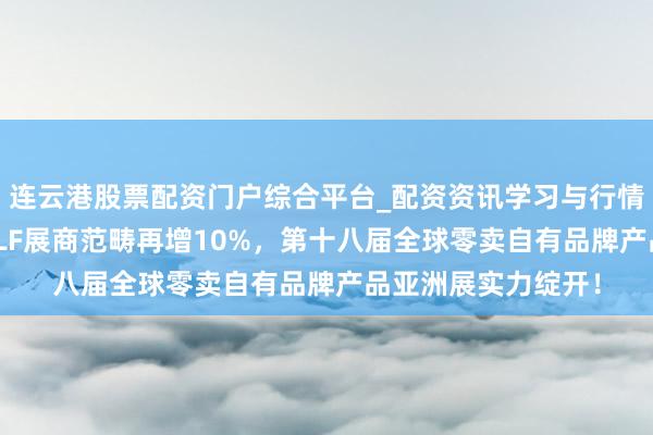 连云港股票配资门户综合平台_配资资讯学习与行情说明 再破纪录：PLF展商范畴再增10%，第十八届全球零卖自有品牌产品亚洲展实力绽开！